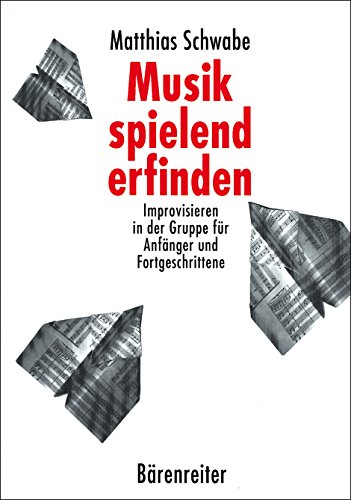 Musik spielend erfinden: Improvisieren in der Gruppe für Anfänger und Fortgeschrittene. Buch von Baerenreiter-Verlag