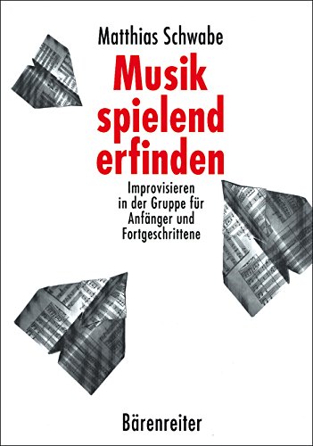 Musik spielend erfinden: Improvisieren in der Gruppe für Anfänger und Fortgeschrittene. Buch von Bärenreiter