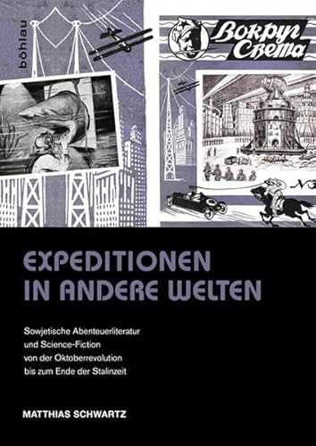 Expeditionen in andere Welten: Sowjetische Abenteuerliteratur und Science-Fiction von der Oktoberrevolution bis in die Stalinzeit: Sowjetische ... Oktoberrevolution bis zum Ende der Stalinzeit