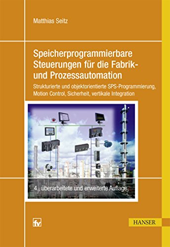 Speicherprogrammierbare Steuerungen für die Fabrik- und Prozessautomation: Strukturierte und objektorientierte SPS-Programmierung, Motion Control, Sicherheit, vertikale Integration