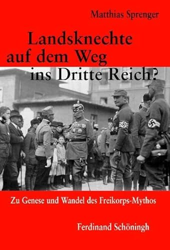 Landsknechte auf dem Weg ins Dritte Reich?: Zu Genese und Wandel des Freikorps-Mythos von Brill | Schöningh