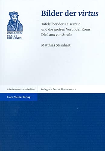 Bilder der virtus. Tafelsilber der Kaiserzeit und die großen Vorbilder Roms: Die Lanx von Stráze (Collegium Beatus Rhenanus) (Collegium Beatus ... Mulhouse, Strasbourg, Band 2)