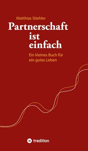Partnerschaft ist einfach: Ein kleines Buch für ein gutes Leben von tredition