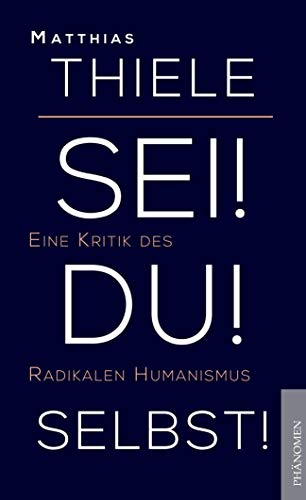 Sei! Du! Selbst!: Eine Kritik des Radikalen Humanismus Sei! Du! Selbst!: Eine Kritik des Radikalen Humanismus von Books on Demand