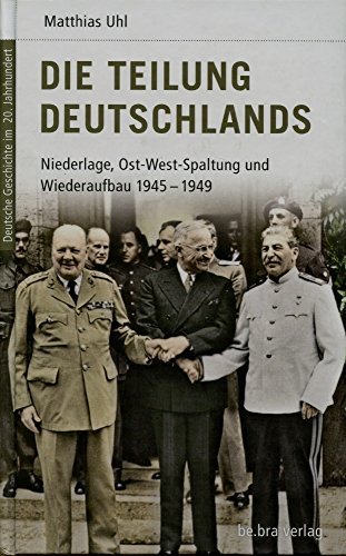 Deutsche Geschichte im 20. Jahrhundert 11. Die Teilung Deutschlands: Niederlage, Ost-West-Spaltung und Wiederaufbau 1945-1949