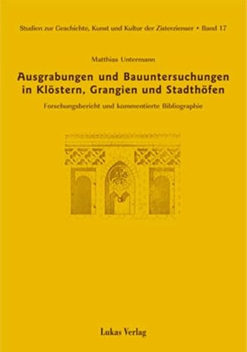Studien zur Geschichte, Kunst und Kultur der Zisterzienser / Ausgrabungen und Bauuntersuchungen in Klöstern, Grangien und Stadthöfen: Forschungsbericht und kommentierte Bibliographie