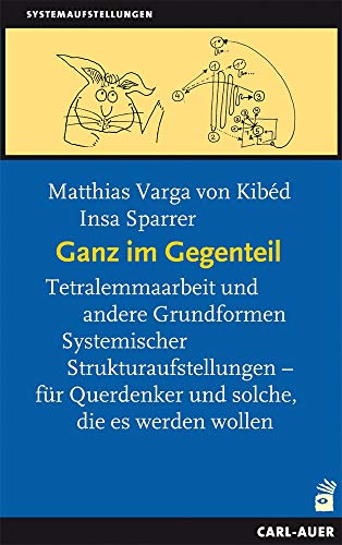 Auer-System-Verlag, Carl Ganz im Gegenteil: Tetralemmaarbeit und andere Grundformen Systemischer Strukturaufstellungen – für Querdenker, und solche die es werden wollen (Systemaufstellungen)