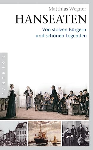 Hanseaten: Von stolzen Bürgern und schönen Legenden von Pantheon