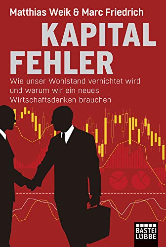 Kapitalfehler: Wie unser Wohlstand vernichtet wird und warum wir ein neues Wirtschaftsdenken brauchen Kapitalfehler: Wie unser Wohlstand vernichtet wird und warum wir ein neues Wirtschaftsdenken brauchen