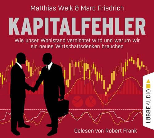 Kapitalfehler: Wie unser Wohlstand vernichtet wird und warum wir ein neues Wirtschaftsdenken brauchen. Kapitalfehler: Wie unser Wohlstand vernichtet wird und warum wir ein neues Wirtschaftsdenken brauchen.