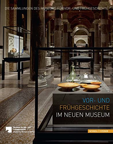 Zwischen Neandertaler und Berolina - Archäologische Schätze im Neuen Museum (Die Sammlungen Des Museums Fur VOR- Und Fruhgeschichte): Für das Museum ... Museums für Vor- und Frühgeschichte, Band 3)