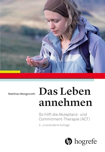 Das Leben annehmen: So hilft die Akzeptanz– und Commitment–Therapie (ACT) von HOGREFE (VORM. VERLAG HANS HUBER )