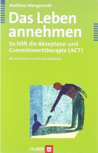 Das Leben annehmen. So hilft die Akzeptanz- und Commitmenttherapie (ACT) von Huber, Bern