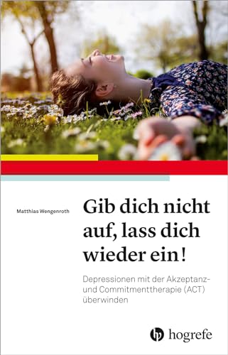Gib dich nicht auf, lass dich wieder ein!: Depressionen mit der Akzeptanz– und Commitmenttherapie (ACT) überwinden von HOGREFE (VORM. VERLAG HANS HUBER )