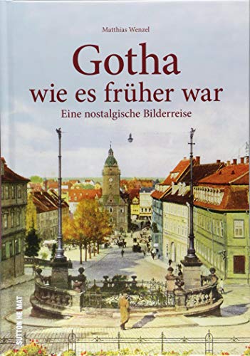 Rund 150 Bilder zeigen Alt-Gotha in Farbe. Die Bilderreise von 1900 bis 1940 erinnert an das frühere Leben der Menschen in Gotha zwischen Arbeit und ... Archivbilder): Eine nostalgische Bilderreise von Sutton