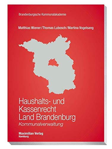 Haushalts- und Kassenrecht Land Brandenburg: Kommunalverwaltung (Schriftenreihe der Brandenburgischen Kommunalakademie)