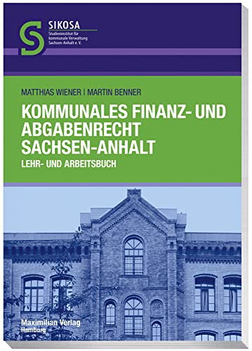 Kommunales Finanz- und Abgabenrecht Sachsen-Anhalt: Lehr - und Arbeitsbuch (Schriftenreihe SIKOSA: Studieninstitut für kommunale Verwaltung Sachsen-Anhalt e.V.)