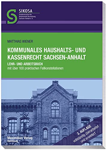 Kommunales Haushalts- und Kassenrecht Sachsen-Anhalt: Lehr- und Arbeitsbuch mit über 100 praktischen Fallkonstellationen (Schriftenreihe SIKOSA: ... ... für kommunale Verwaltung Sachsen-Anhalt e.V.) von Maximilian Vlg