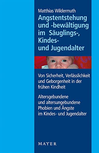 Angstentstehung und -bewältigung im Säuglings-, Kindes- und Jugendalter: Von Sicherheit, Verlässlichkeit und Geborgenheit in der frühen Kindheit - ... Phobien und Ängste im Kindes- und Jugendalter