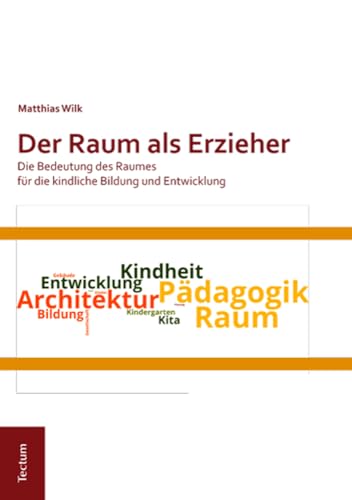 Der Raum als Erzieher: Die Bedeutung des Raumes für die kindliche Bildung und Entwicklung: Die Bedeutung des Raumes für die kindliche Bildung und ... Beiträge aus dem Tectum Verlag: Pädagogik)
