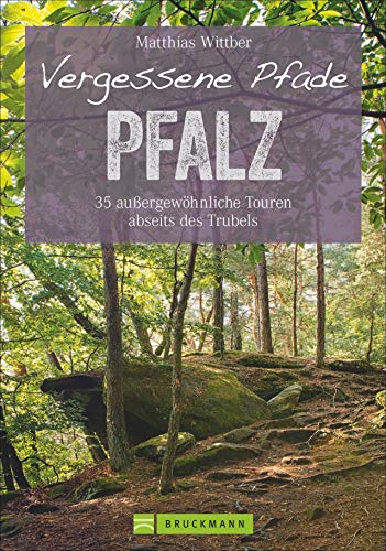 Bruckmann Wanderführer: Vergessene Pfade Pfalz. 35 Touren abseits des Trubels in Rheinebene, Pfälzerwald und Nordpfälzer Bergland. Wandern auf ... ... außergewöhnliche Touren abseits des Trubels