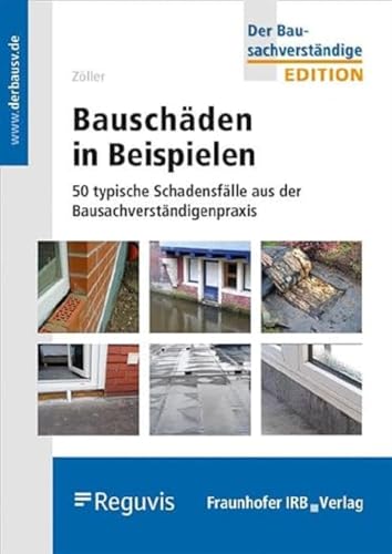 Bauschäden in Beispielen: 50 typische Schadensfälle aus der Bausachverständigenpraxis. (Edition Der Bausachverständige)