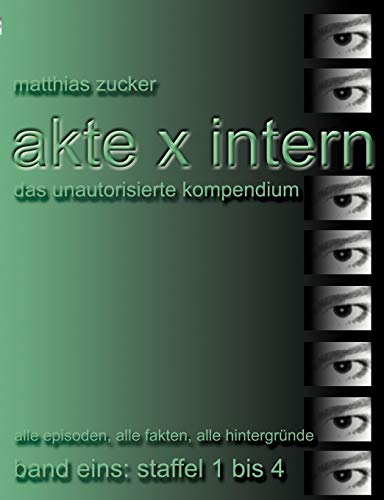 Akte X Intern - Das unautorisierte Kompendium: Band Eins: Staffel 1 bis 4: Alle Episoden, alle Fakten, alle Hintergründe von Books on Demand GmbH