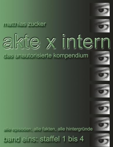 Akte X Intern - Das unautorisierte Kompendium: Band Eins: Staffel 1 bis 4: Alle Episoden, alle Fakten, alle Hintergründe von Books on Demand GmbH