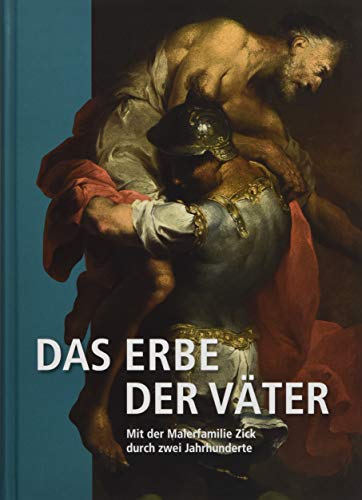 Das Erbe der Väter: Mit der Malerfamilie Zick durch zwei Jahrhunderte: Mit der Malerfamilie Zick durch zwei Jahrhunderte. Katalog zur Ausstellung im Mittelrhein-Museum Koblenz