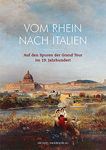 Vom Rhein nach Italien: Auf den Spuren der Grand Tour im 19. Jahrhundert von Imhof Verlag