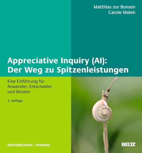 Appreciative Inquiry (AI): Der Weg zu Spitzenleistungen: Eine Einführung für Anwender, Entscheider und Berater (Beltz Weiterbildung)