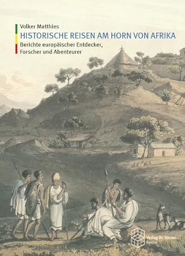 Historische Reisen am Horn von Afrika: Berichte europäischer Entdecker, Forscher und Abenteurer