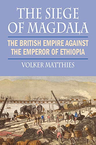 The Siege of Magdala: The British Empire Against the Emperor of Ethiopia von Markus Wiener Publishers