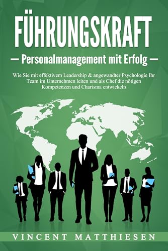 FÜHRUNGSKRAFT - Personalmanagement mit Erfolg: Wie Sie mit effektivem Leadership & angewandter Psychologie Ihr Team im Unternehmen leiten und als Chef die nötigen Kompetenzen und Charisma entwickeln von EoB