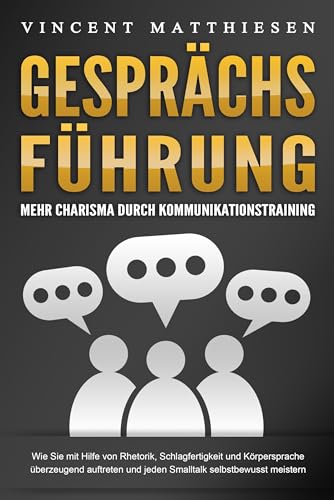 GESPRÄCHSFÜHRUNG - Mehr Charisma durch Kommunikationstraining: Wie Sie mit Hilfe von Rhetorik, Schlagfertigkeit und Körpersprache überzeugend auftreten und jeden Smalltalk selbstbewusst meistern von EoB
