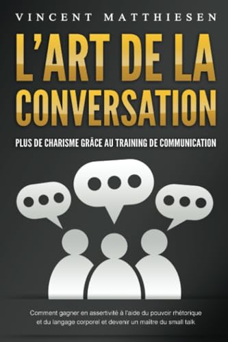L'ART DE LA CONVERSATION - Plus de charisme grâce au training de communication: Comment gagner en assertivité à l'aide du pouvoir rhétorique et du langage corporel et devenir un maître du small talk von EoB