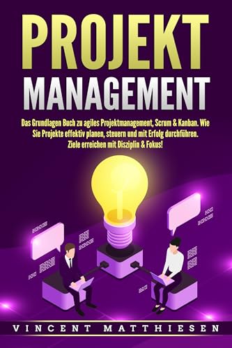PROJEKTMANAGEMENT: Das Grundlagen Buch zu agiles Projektmanagement, Scrum & Kanban. Wie Sie Projekte effektiv planen, steuern und mit Erfolg durchführen. Ziele erreichen mit Disziplin & Fokus! von Pegoa Global Media