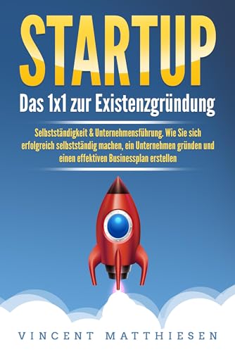 STARTUP: Das 1x1 zur Existenzgründung, Selbstständigkeit & Unternehmensführung. Wie Sie sich erfolgreich selbstständig machen, ein Unternehmen gründen und einen effektiven Businessplan erstellen von EoB