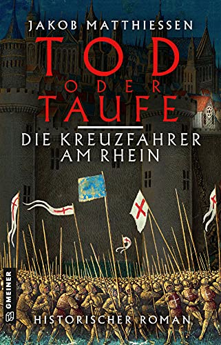 Tod oder Taufe - Die Kreuzfahrer am Rhein: Historischer Roman (Historische Romane im GMEINER-Verlag)