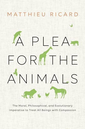 A Plea for the Animals: The Moral, Philosophical, and Evolutionary Imperative to Treat All Beings with Compassion