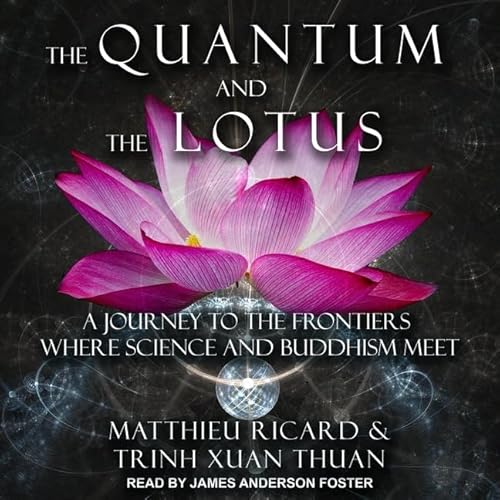 The Quantum and the Lotus: A Journey to the Frontiers Where Science and Buddhism Meet