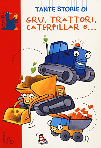 Tante storie di gru, trattori, caterpillar e... (L' oca blu)