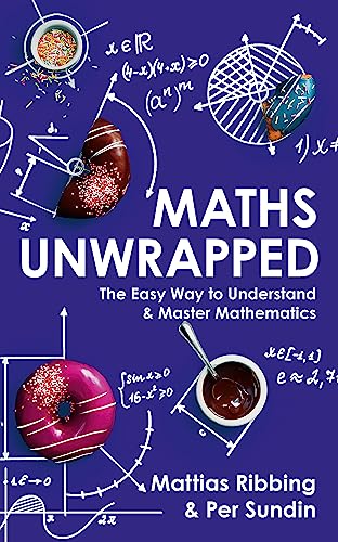 Maths Unwrapped: The easy way to understand and master mathematics Maths Unwrapped: The easy way to understand and master mathematics