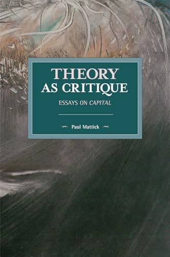 Theory as Critique: Essays on Capital (Historical Materialism)