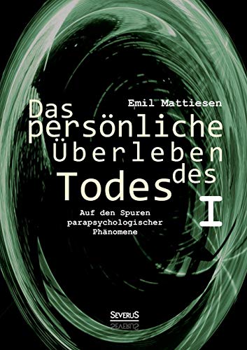 Das persönliche Überleben des Todes, Bd. 1: Auf Den Spuren Parapsychologischer Phänomene von Severus