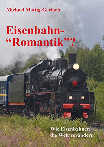 Eisenbahn-"Romantik"?: Wie Eisenbahnen die Welt verändern