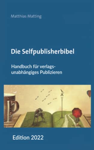 Die Selfpublisherbibel: Handbuch für verlagsunabhängiges Publizieren. Ausgabe 2022