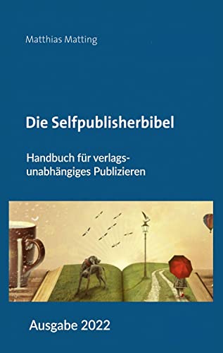Die Selfpublisherbibel: Handbuch für verlagsunabhängiges Publizieren. Ausgabe 2022