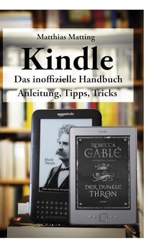 Kindle - das inoffizielle Handbuch: Anleitung, Tipps und Tricks