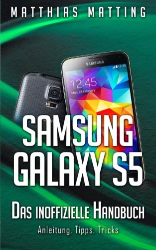 Samsung Galaxy S5 - das inoffizielle Handbuch. Anleitung, Tipps, Tricks von CreateSpace Independent Publishing Platform